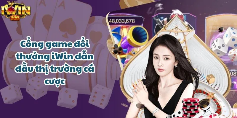 Cổng game đổi thưởng iWin dẫn đầu thị trường cá cược
