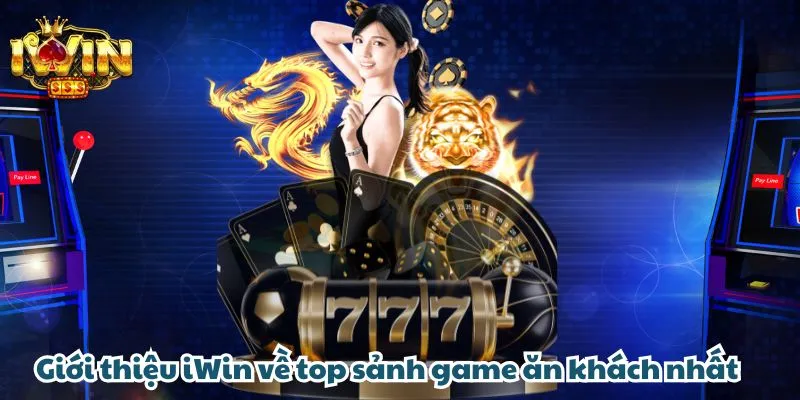 Giới thiệu iWin về top sảnh game ăn khách nhất