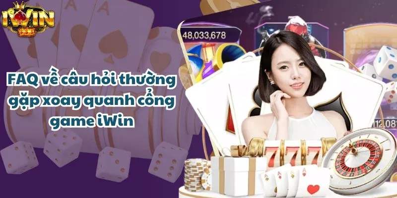 FAQ về câu hỏi thường gặp xoay quanh cổng game iWin