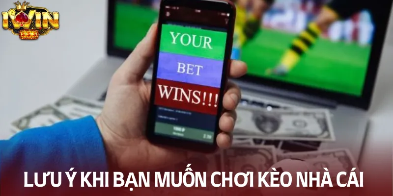 Học những lưu ý khi bạn muốn chơi kèo nhà cái
