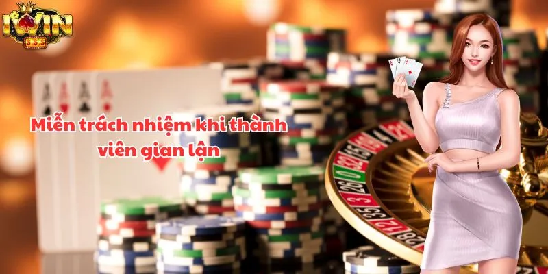 Miễn trách nhiệm khi thành viên gian lận