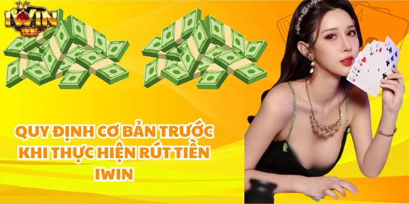 Quy định cơ bản trước khi thực hiện rút tiền iWin