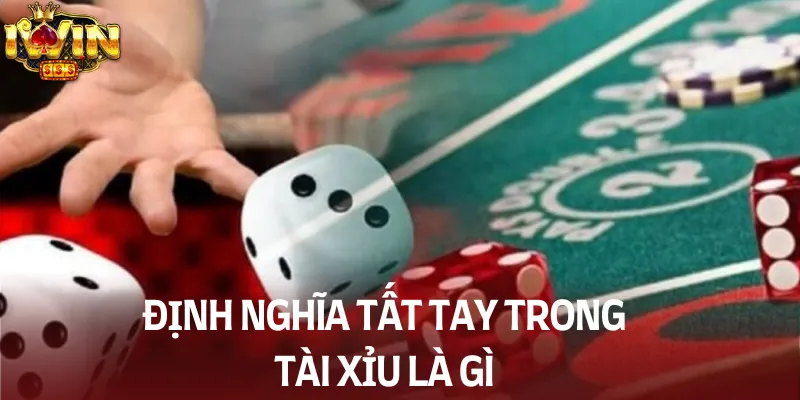 Sơ lược tất tay trong tài xỉu là gì